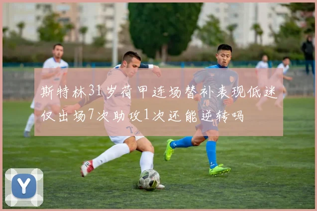 斯特林31岁荷甲连场替补表现低迷仅出场7次助攻1次还能逆转吗